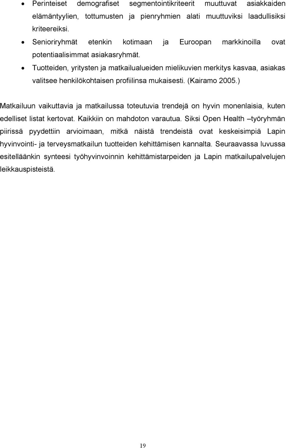 Tuotteiden, yritysten ja matkailualueiden mielikuvien merkitys kasvaa, asiakas valitsee henkilökohtaisen profiilinsa mukaisesti. (Kairamo 2005.