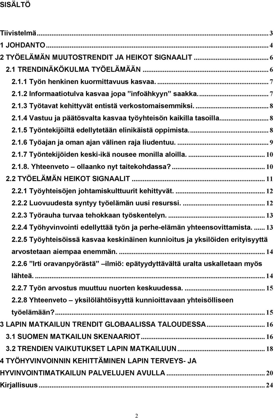 ... 9 2.1.7 Työntekijöiden keski ikä nousee monilla aloilla.... 10 2.1.8. Yhteenveto ollaanko nyt taitekohdassa?... 10 2.2 TYÖELÄMÄN HEIKOT SIGNAALIT... 11 2.2.1 Työyhteisöjen johtamiskulttuurit kehittyvät.