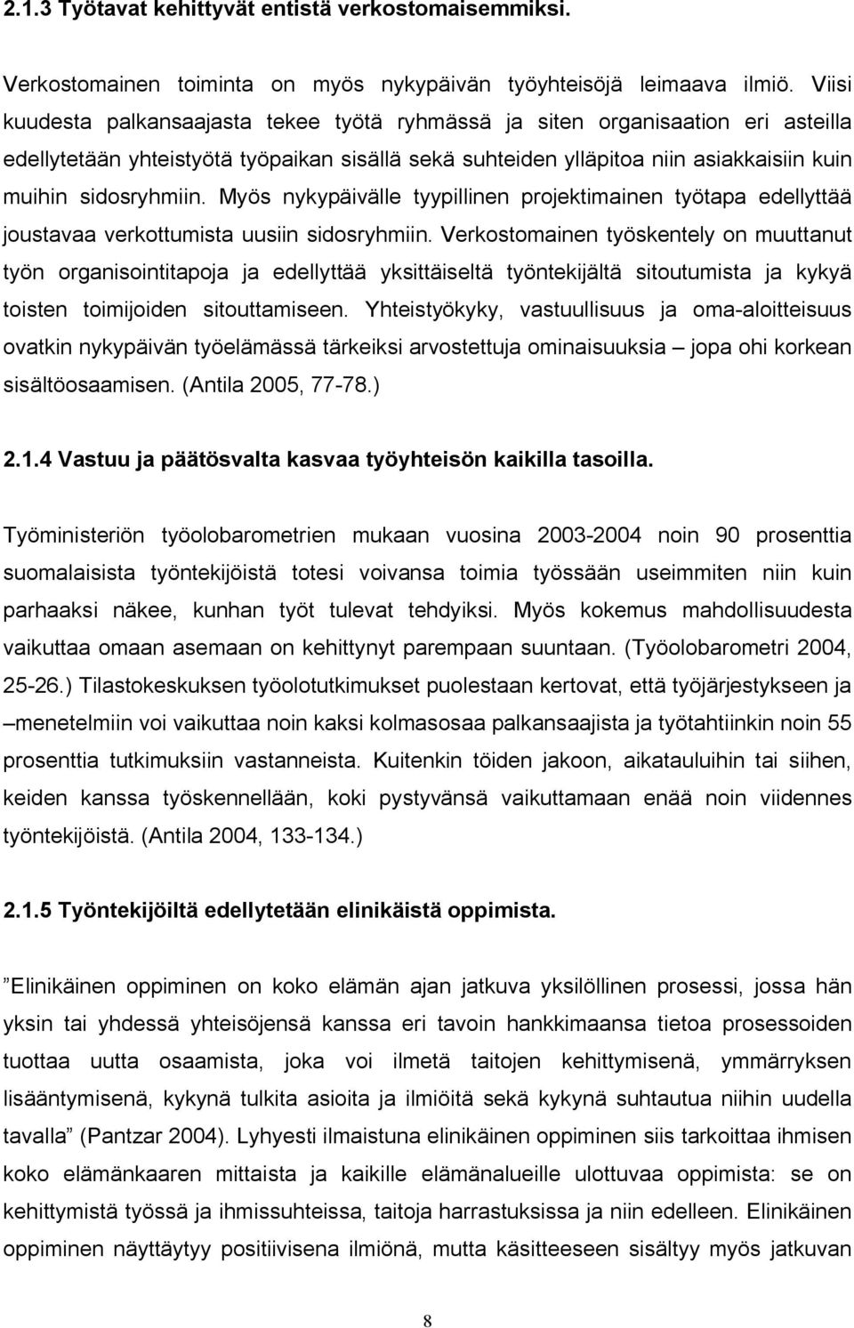 Myös nykypäivälle tyypillinen projektimainen työtapa edellyttää joustavaa verkottumista uusiin sidosryhmiin.