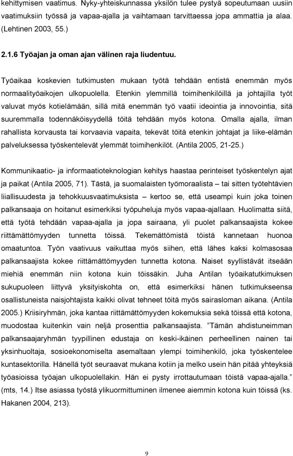 Etenkin ylemmillä toimihenkilöillä ja johtajilla työt valuvat myös kotielämään, sillä mitä enemmän työ vaatii ideointia ja innovointia, sitä suuremmalla todennäköisyydellä töitä tehdään myös kotona.