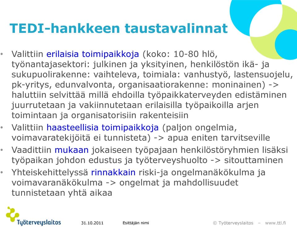 arjen toimintaan ja organisatorisiin rakenteisiin Valittiin haasteellisia toimipaikkoja (paljon ongelmia, voimavaratekijöitä ei tunnisteta) -> apua eniten tarvitseville Vaadittiin mukaan jokaiseen