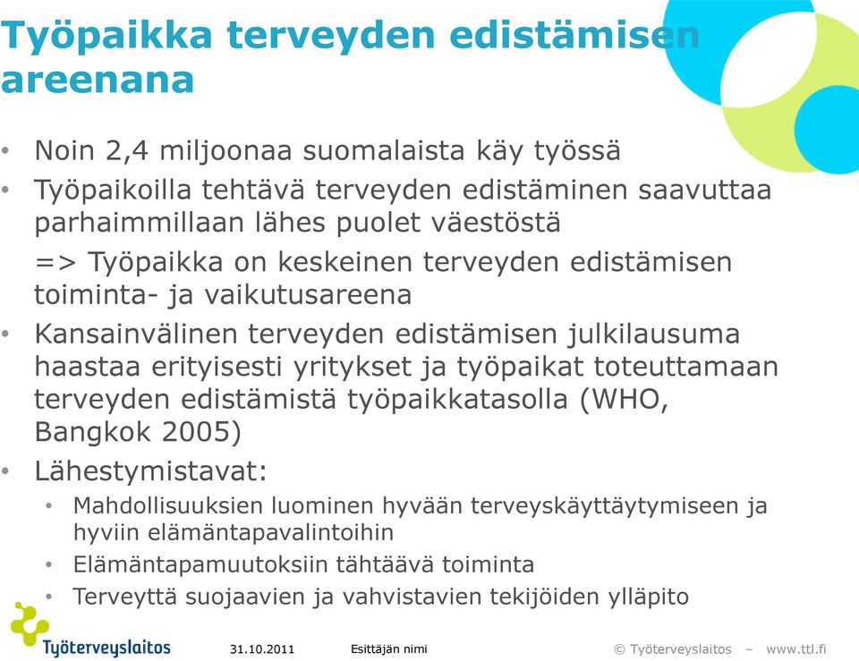 haastaa erityisesti yritykset ja työpaikat toteuttamaan terveyden edistämistä työpaikkatasolla (WHO, Bangkok 2005) Lähestymistavat: Mahdollisuuksien