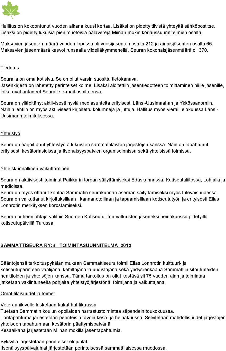 Tiedotus Seuralla on oma kotisivu. Se on ollut varsin suosittu tietokanava. Jäsenkirjeitä on lähetetty perinteiset kolme.