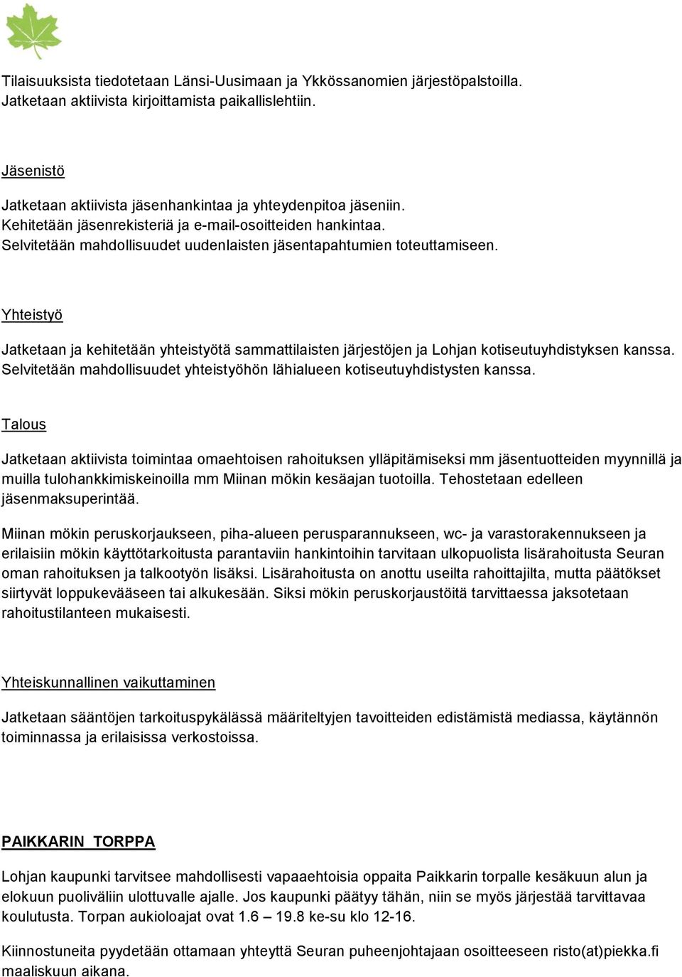 Selvitetään mahdollisuudet uudenlaisten jäsentapahtumien toteuttamiseen. Yhteistyö Jatketaan ja kehitetään yhteistyötä sammattilaisten järjestöjen ja Lohjan kotiseutuyhdistyksen kanssa.