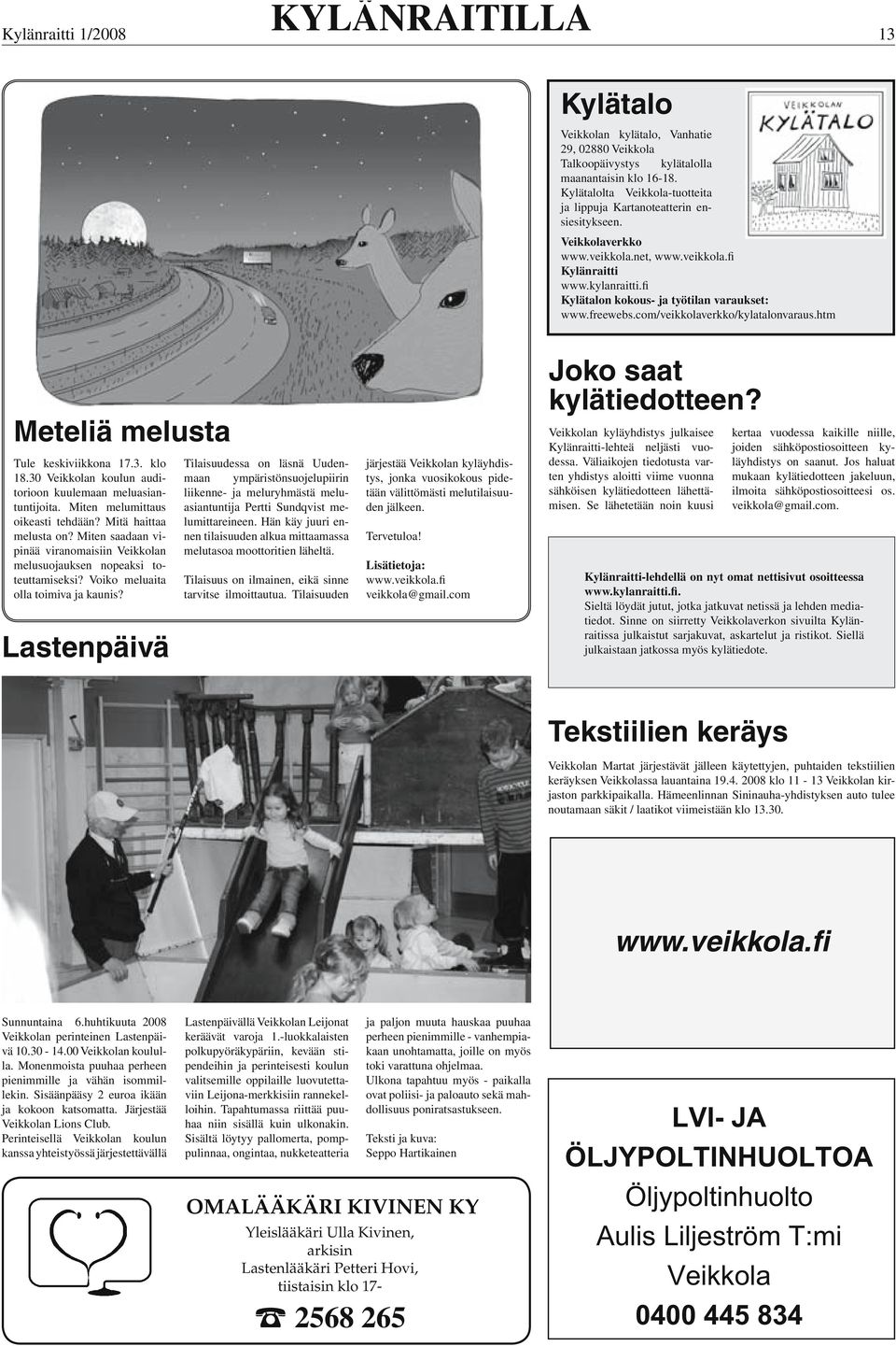 freewebs.com/veikkolaverkko/kylatalonvaraus.htm Meteliä melusta ule keskiviikkona 17.3. klo 18.30 Veikkolan koulun auditorioon kuulemaan meluasiantuntijoita. Miten melumittaus oikeasti tehdään?