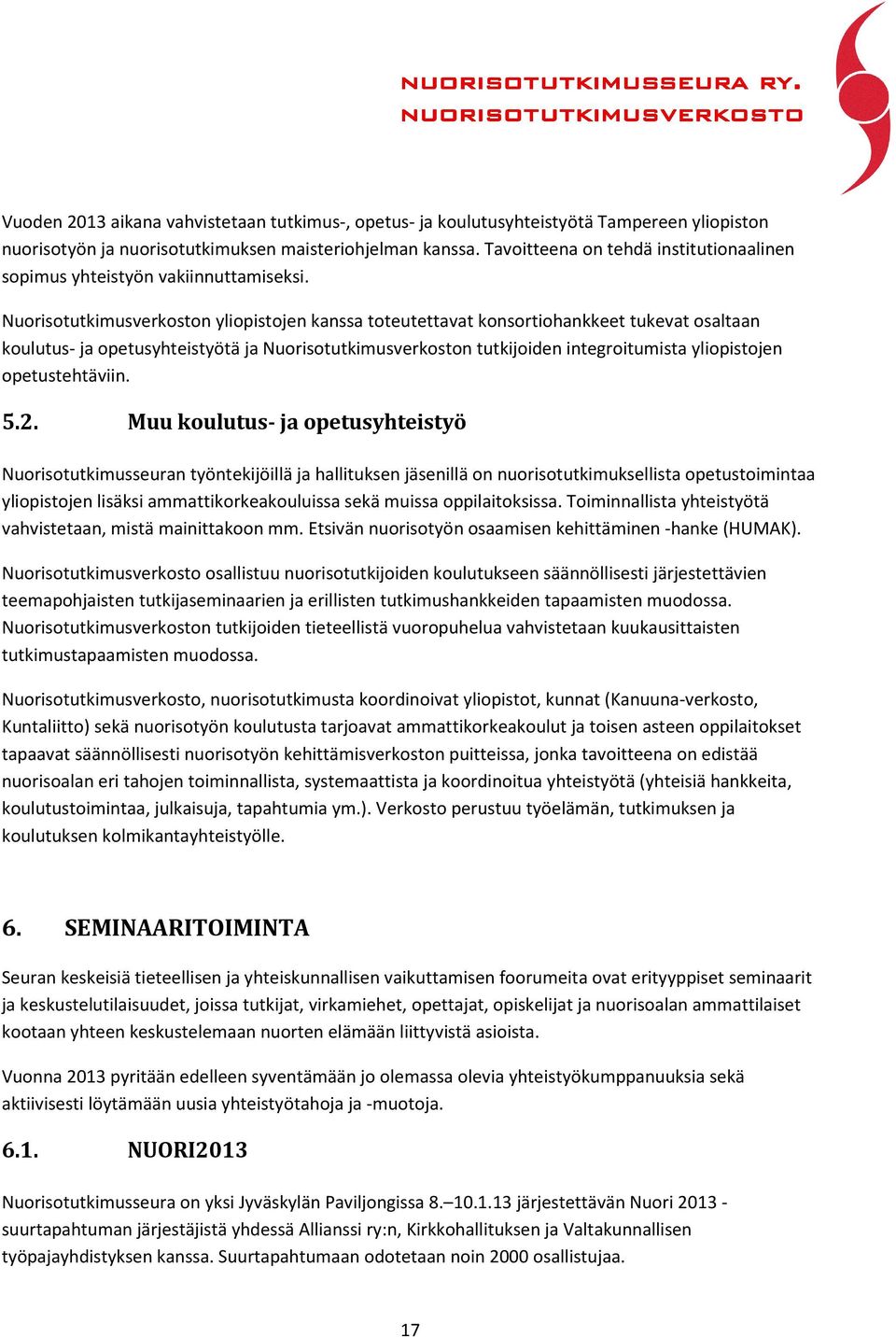 Nuorisotutkimusverkoston yliopistojen kanssa toteutettavat konsortiohankkeet tukevat osaltaan koulutus- ja opetusyhteistyötä ja Nuorisotutkimusverkoston tutkijoiden integroitumista yliopistojen