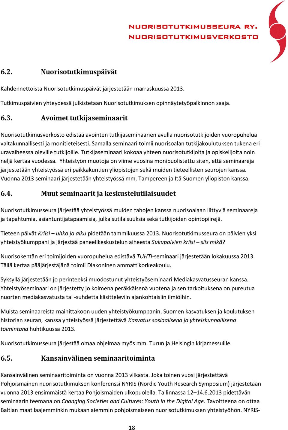 Avoimet tutkijaseminaarit Nuorisotutkimusverkosto edistää avointen tutkijaseminaarien avulla nuorisotutkijoiden vuoropuhelua valtakunnallisesti ja monitieteisesti.