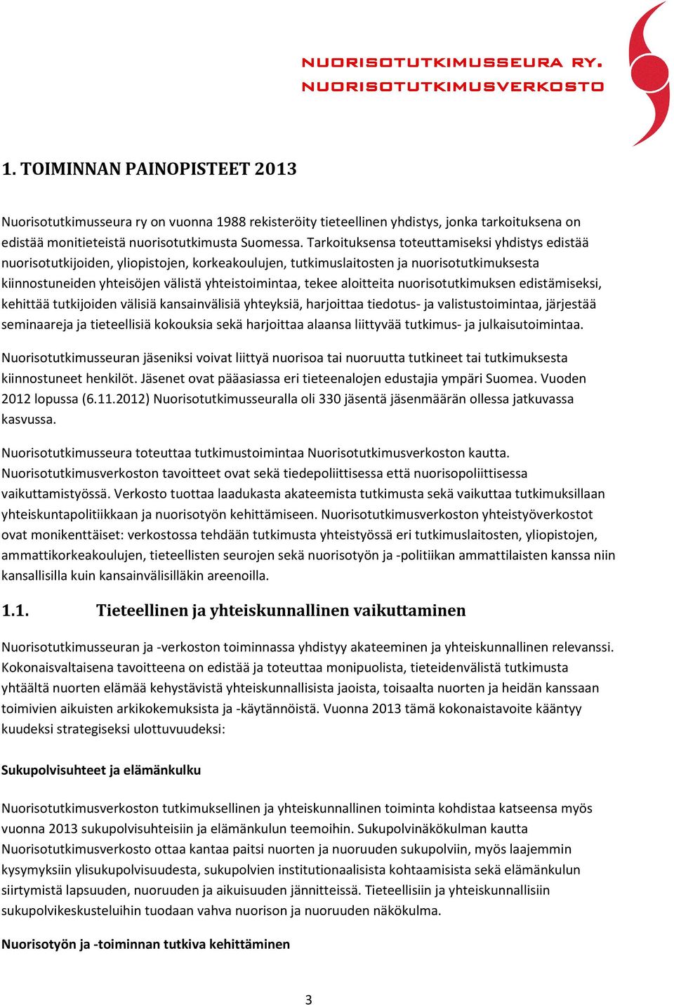 aloitteita nuorisotutkimuksen edistämiseksi, kehittää tutkijoiden välisiä kansainvälisiä yhteyksiä, harjoittaa tiedotus- ja valistustoimintaa, järjestää seminaareja ja tieteellisiä kokouksia sekä