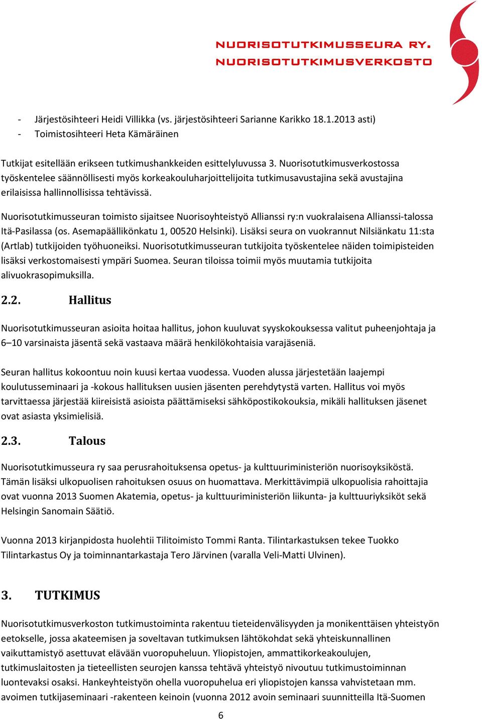 Nuorisotutkimusseuran toimisto sijaitsee Nuorisoyhteistyö Allianssi ry:n vuokralaisena Allianssi-talossa Itä-Pasilassa (os. Asemapäällikönkatu 1, 00520 Helsinki).