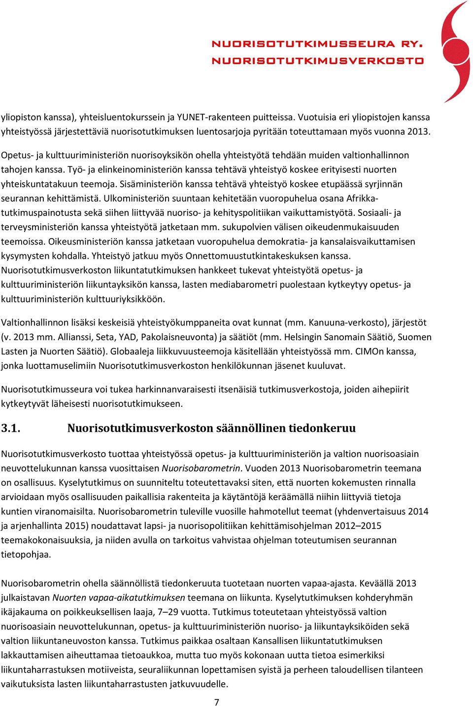 Opetus- ja kulttuuriministeriön nuorisoyksikön ohella yhteistyötä tehdään muiden valtionhallinnon tahojen kanssa.