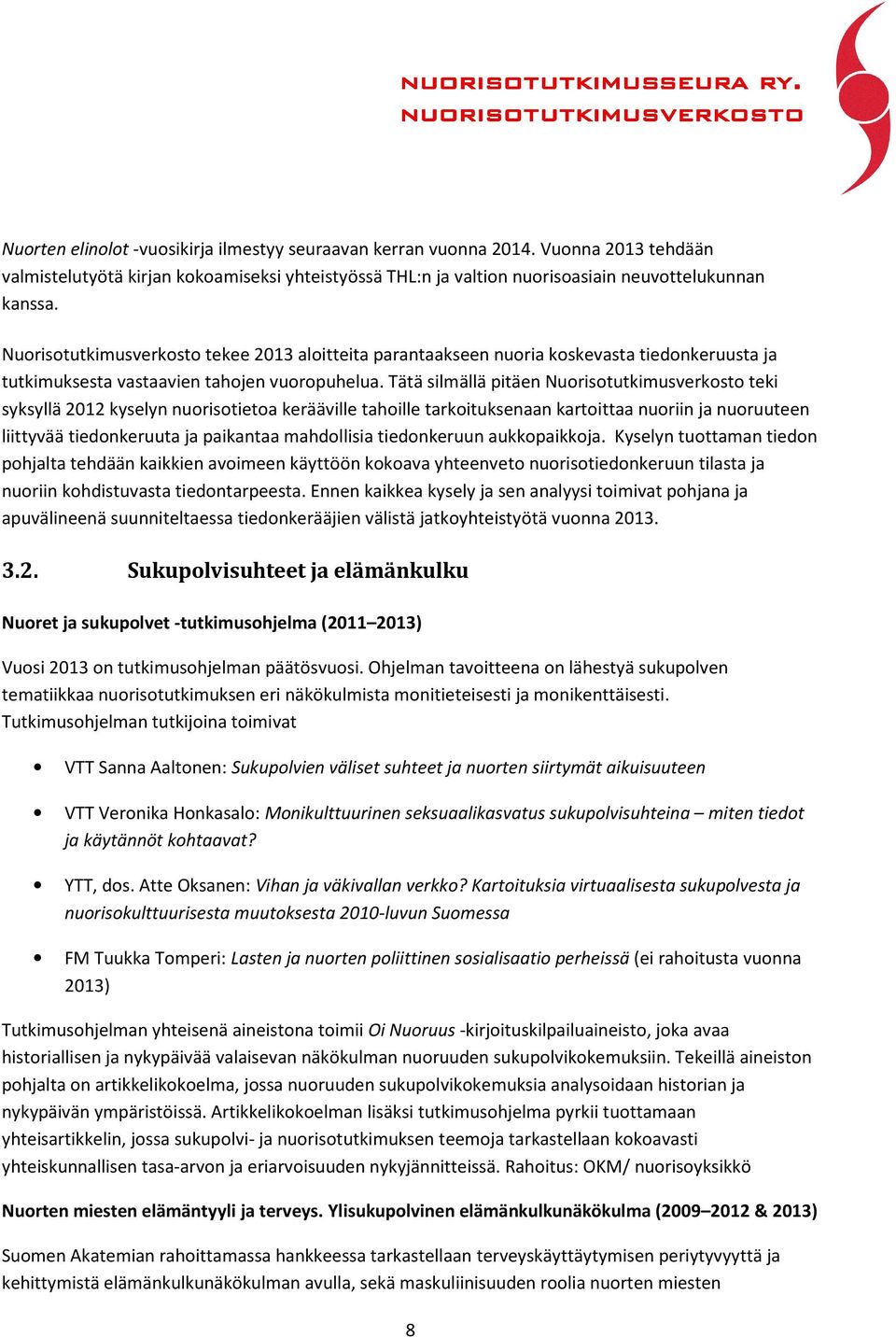 Tätä silmällä pitäen Nuorisotutkimusverkosto teki syksyllä 2012 kyselyn nuorisotietoa kerääville tahoille tarkoituksenaan kartoittaa nuoriin ja nuoruuteen liittyvää tiedonkeruuta ja paikantaa