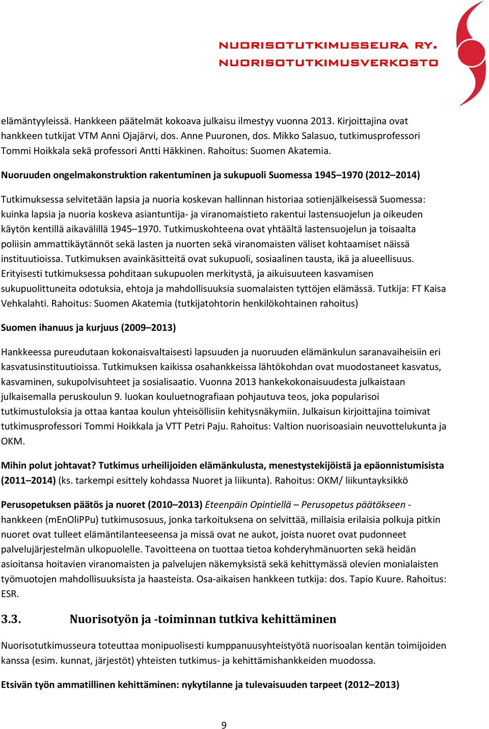 Nuoruuden ongelmakonstruktion rakentuminen ja sukupuoli Suomessa 1945 1970 (2012 2014) Tutkimuksessa selvitetään lapsia ja nuoria koskevan hallinnan historiaa sotienjälkeisessä Suomessa: kuinka