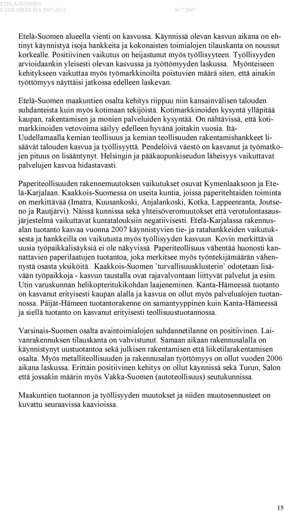 Myönteiseen kehitykseen vaikuttaa myös työmarkkinoilta poistuvien määrä siten, että ainakin työttömyys näyttäisi jatkossa edelleen laskevan.