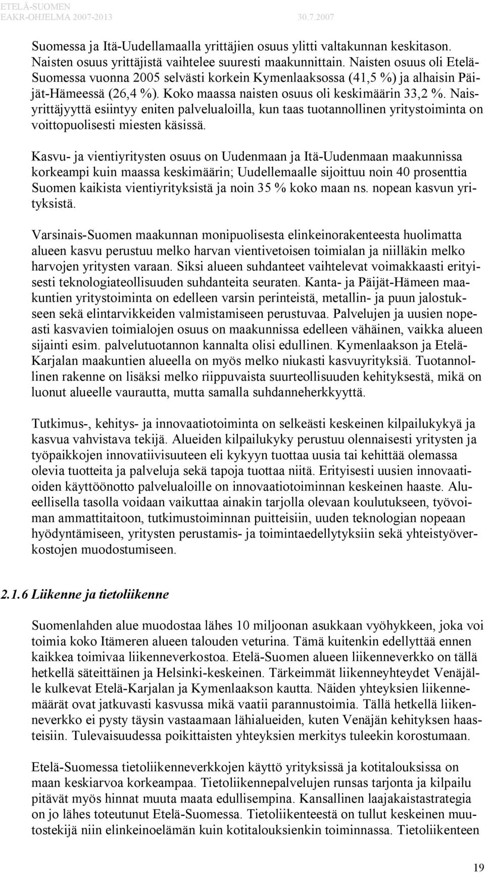 Naisyrittäjyyttä esiintyy eniten palvelualoilla, kun taas tuotannollinen yritystoiminta on voittopuolisesti miesten käsissä.