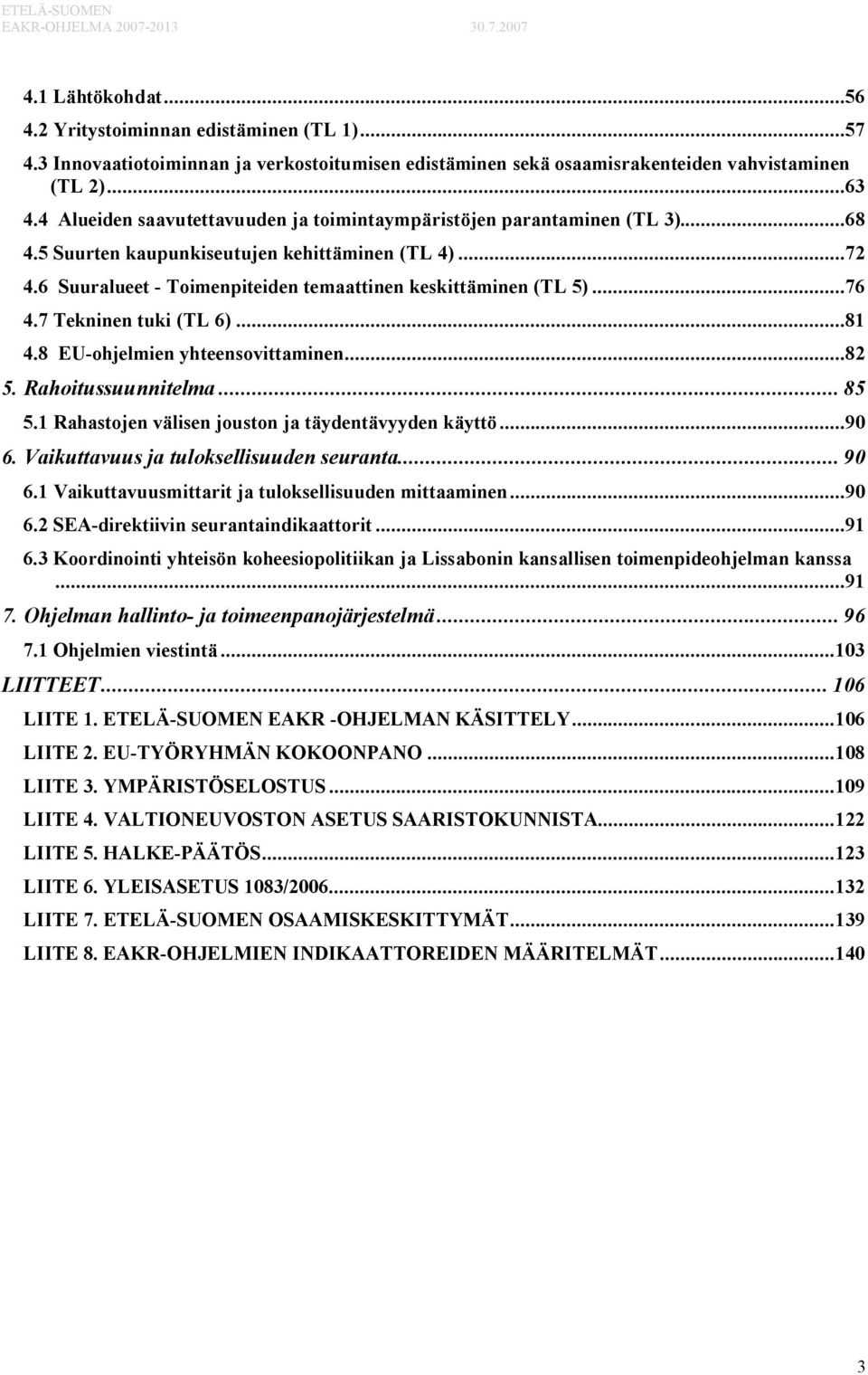 ..76 4.7 Tekninen tuki (TL 6)...81 4.8 EU-ohjelmien yhteensovittaminen...82 5. Rahoitussuunnitelma... 85 5.1 Rahastojen välisen jouston ja täydentävyyden käyttö...90 6.