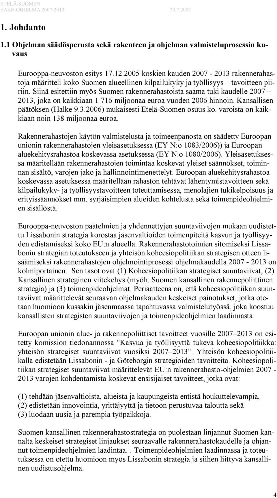 Siinä esitettiin myös Suomen rakennerahastoista saama tuki kaudelle 2007 2013, joka on kaikkiaan 1 716 miljoonaa euroa vuoden 2006 hinnoin. Kansallisen päätöksen (Halke 9.3.2006) mukaisesti Etelä-Suomen osuus ko.
