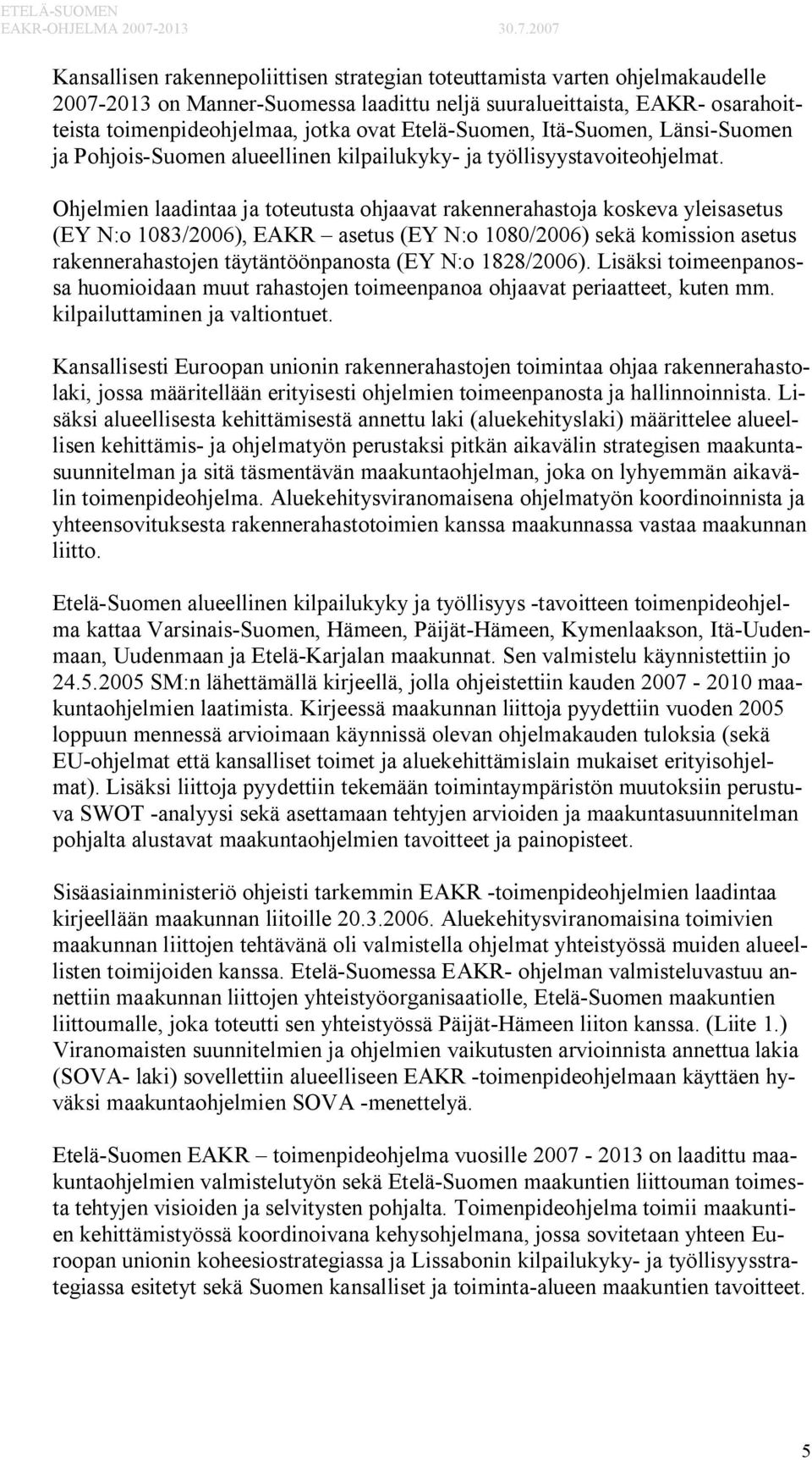 Ohjelmien laadintaa ja toteutusta ohjaavat rakennerahastoja koskeva yleisasetus (EY N:o 1083/2006), EAKR asetus (EY N:o 1080/2006) sekä komission asetus rakennerahastojen täytäntöönpanosta (EY N:o