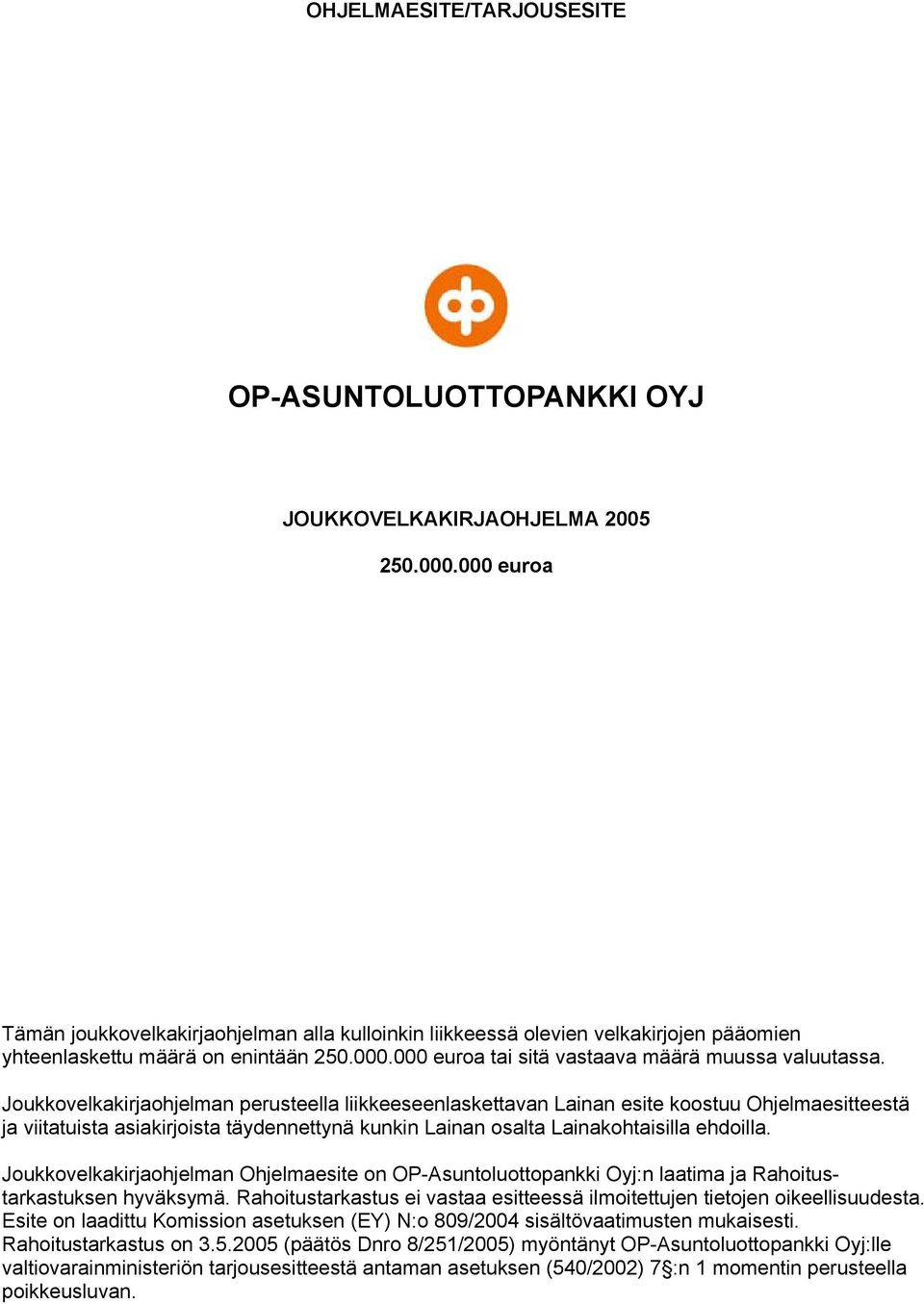 Joukkovelkakirjaohjelman perusteella liikkeeseenlaskettavan Lainan esite koostuu Ohjelmaesitteestä ja viitatuista asiakirjoista täydennettynä kunkin Lainan osalta Lainakohtaisilla ehdoilla.