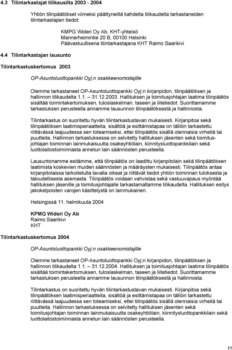 OP-Asuntoluottopankki Oyj:n osakkeenomistajille Olemme tarkastaneet OP-Asuntoluottopankki Oyj:n kirjanpidon, tilinpäätöksen ja hallinnon tilikaudelta 1.1. 31.12.2003.