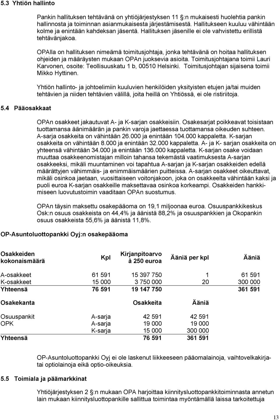 OPAlla on hallituksen nimeämä toimitusjohtaja, jonka tehtävänä on hoitaa hallituksen ohjeiden ja määräysten mukaan OPAn juoksevia asioita.