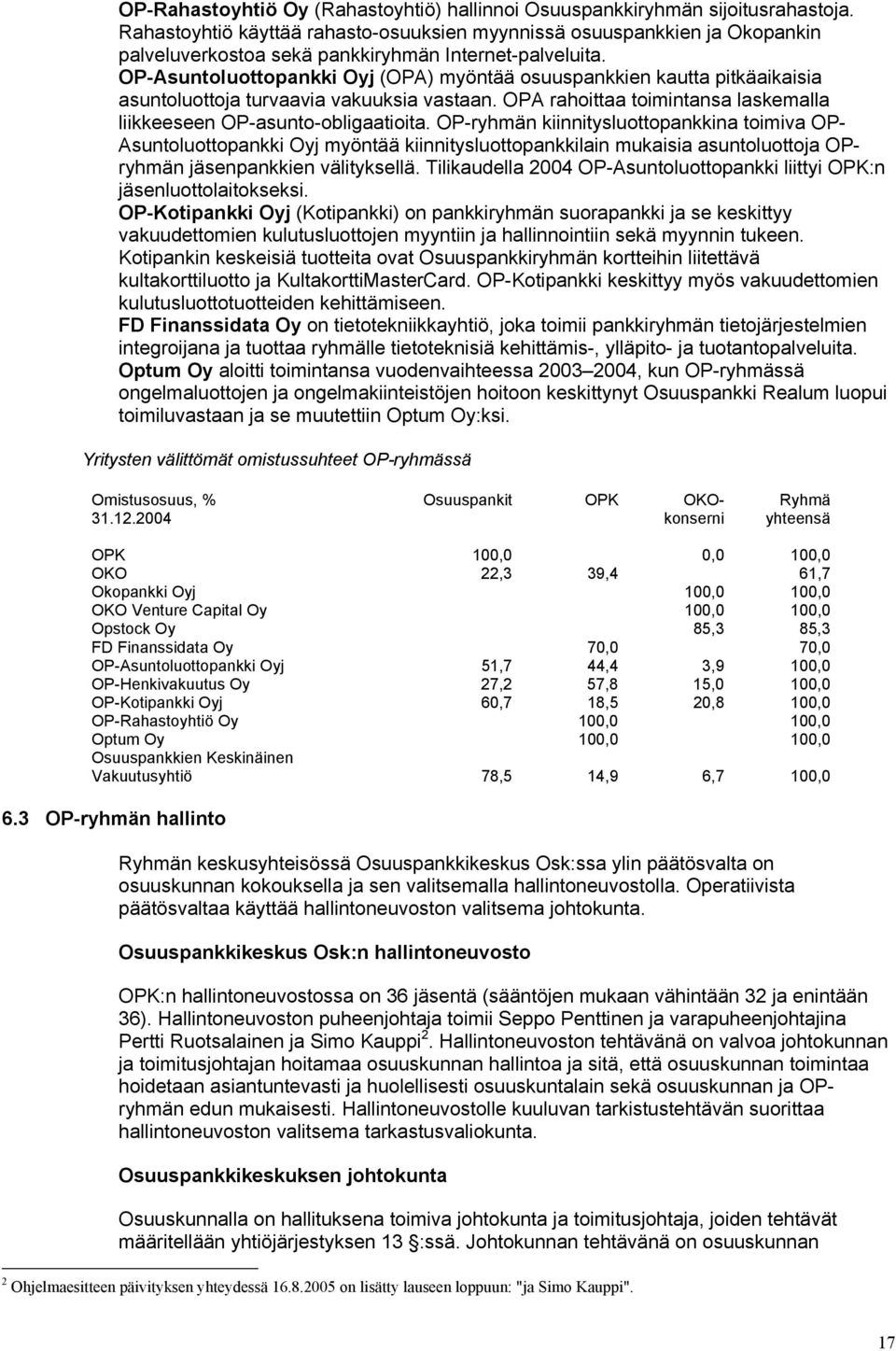 OP-Asuntoluottopankki Oyj (OPA) myöntää osuuspankkien kautta pitkäaikaisia asuntoluottoja turvaavia vakuuksia vastaan. OPA rahoittaa toimintansa laskemalla liikkeeseen OP-asunto-obligaatioita.