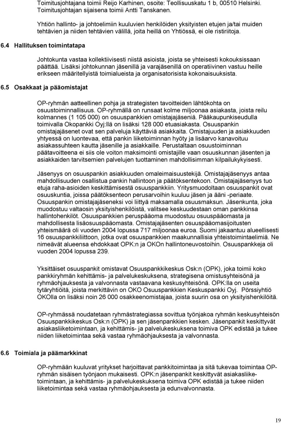 4 Hallituksen toimintatapa Johtokunta vastaa kollektiivisesti niistä asioista, joista se yhteisesti kokouksissaan päättää.