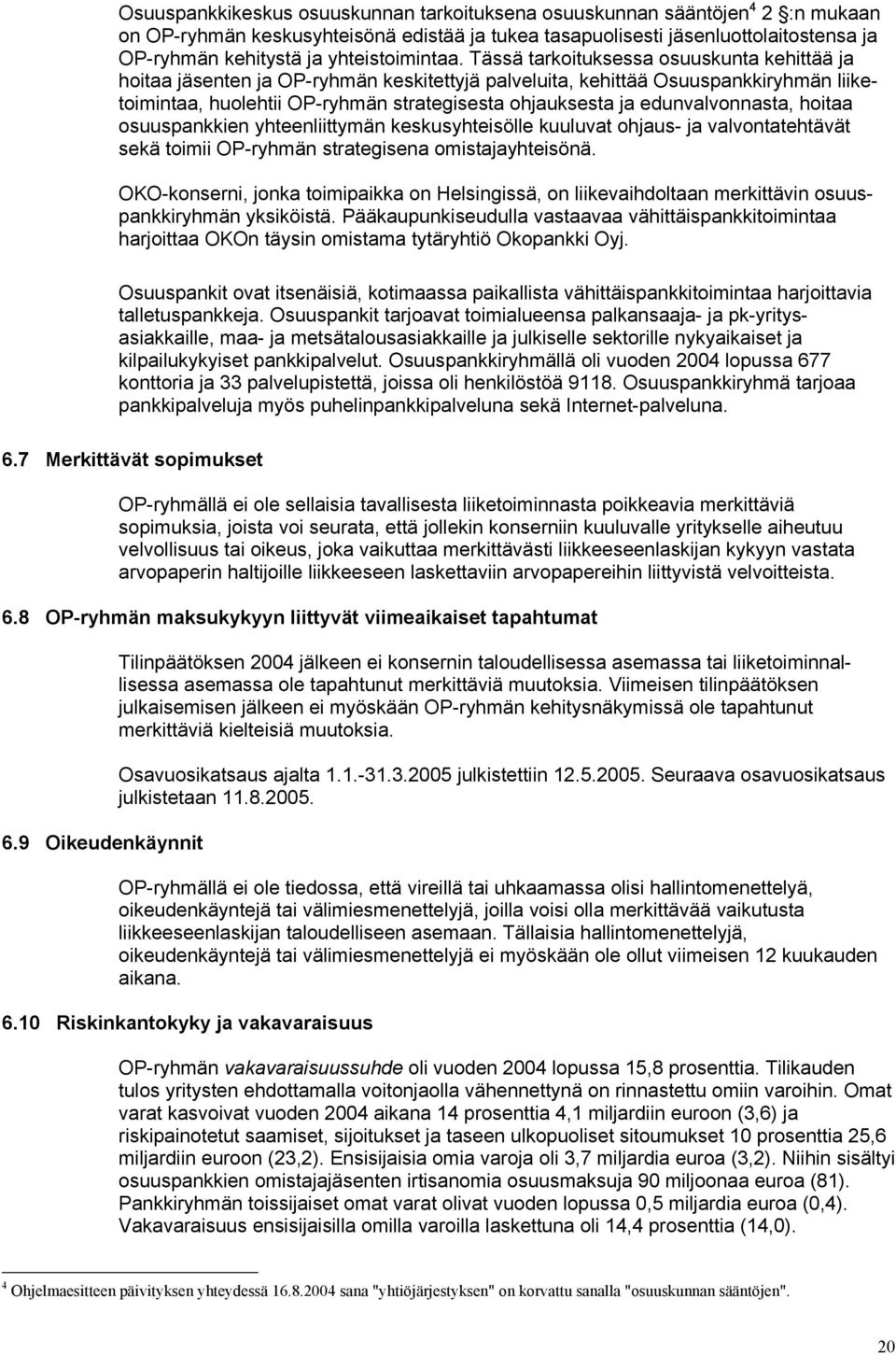 Tässä tarkoituksessa osuuskunta kehittää ja hoitaa jäsenten ja OP-ryhmän keskitettyjä palveluita, kehittää Osuuspankkiryhmän liiketoimintaa, huolehtii OP-ryhmän strategisesta ohjauksesta ja