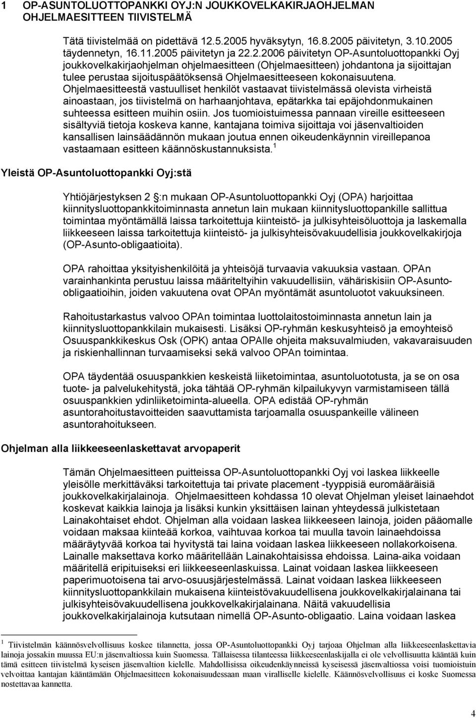 Ohjelmaesitteestä vastuulliset henkilöt vastaavat tiivistelmässä olevista virheistä ainoastaan, jos tiivistelmä on harhaanjohtava, epätarkka tai epäjohdonmukainen suhteessa esitteen muihin osiin.