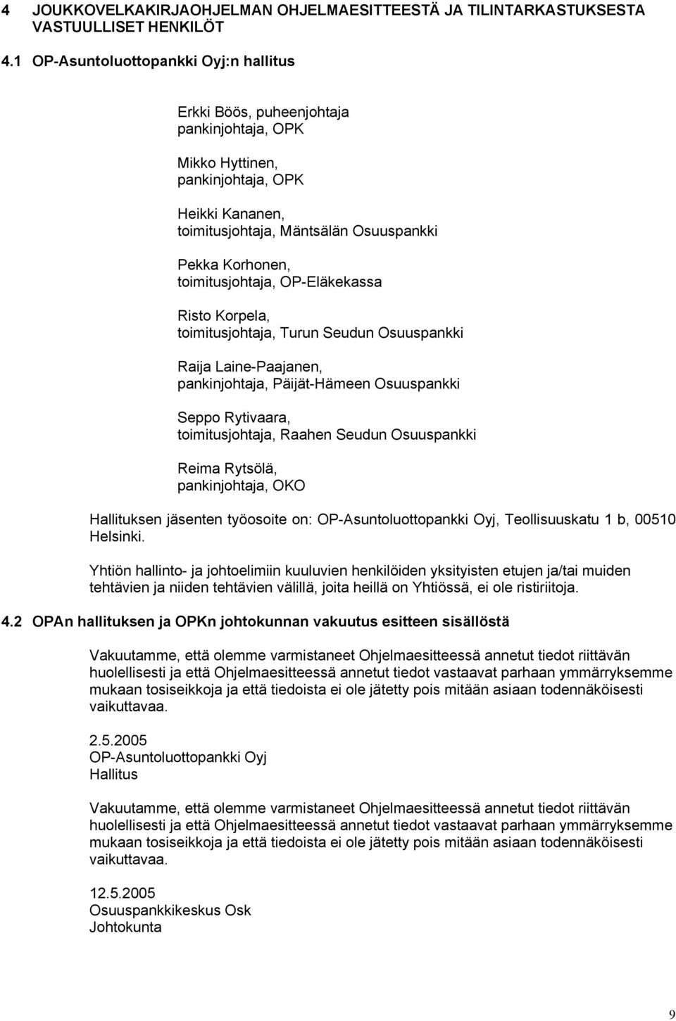 toimitusjohtaja, OP-Eläkekassa Risto Korpela, toimitusjohtaja, Turun Seudun Osuuspankki Raija Laine-Paajanen, pankinjohtaja, Päijät-Hämeen Osuuspankki Seppo Rytivaara, toimitusjohtaja, Raahen Seudun