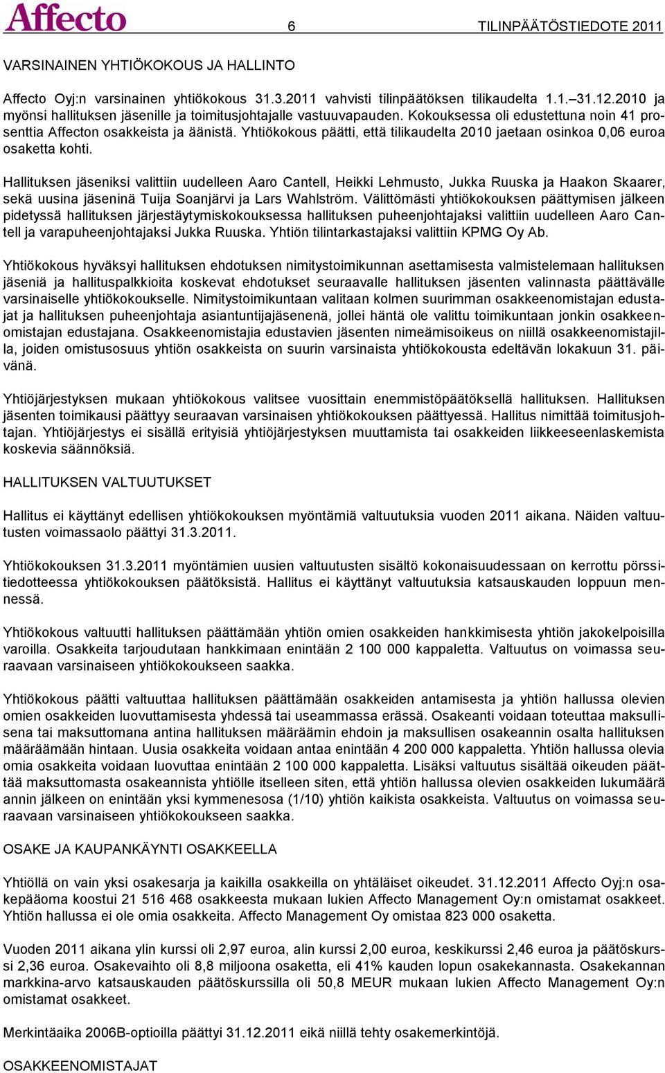 Yhtiökokous päätti, että tilikaudelta 2010 jaetaan osinkoa 0,06 euroa osaketta kohti.