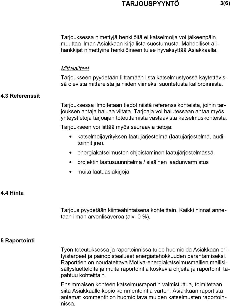 Mittalaitteet Tarjoukseen pyydetään liittämään lista katselmustyössä käytettävissä olevista mittareista ja niiden viimeksi suoritetusta kalibroinnista. 4.