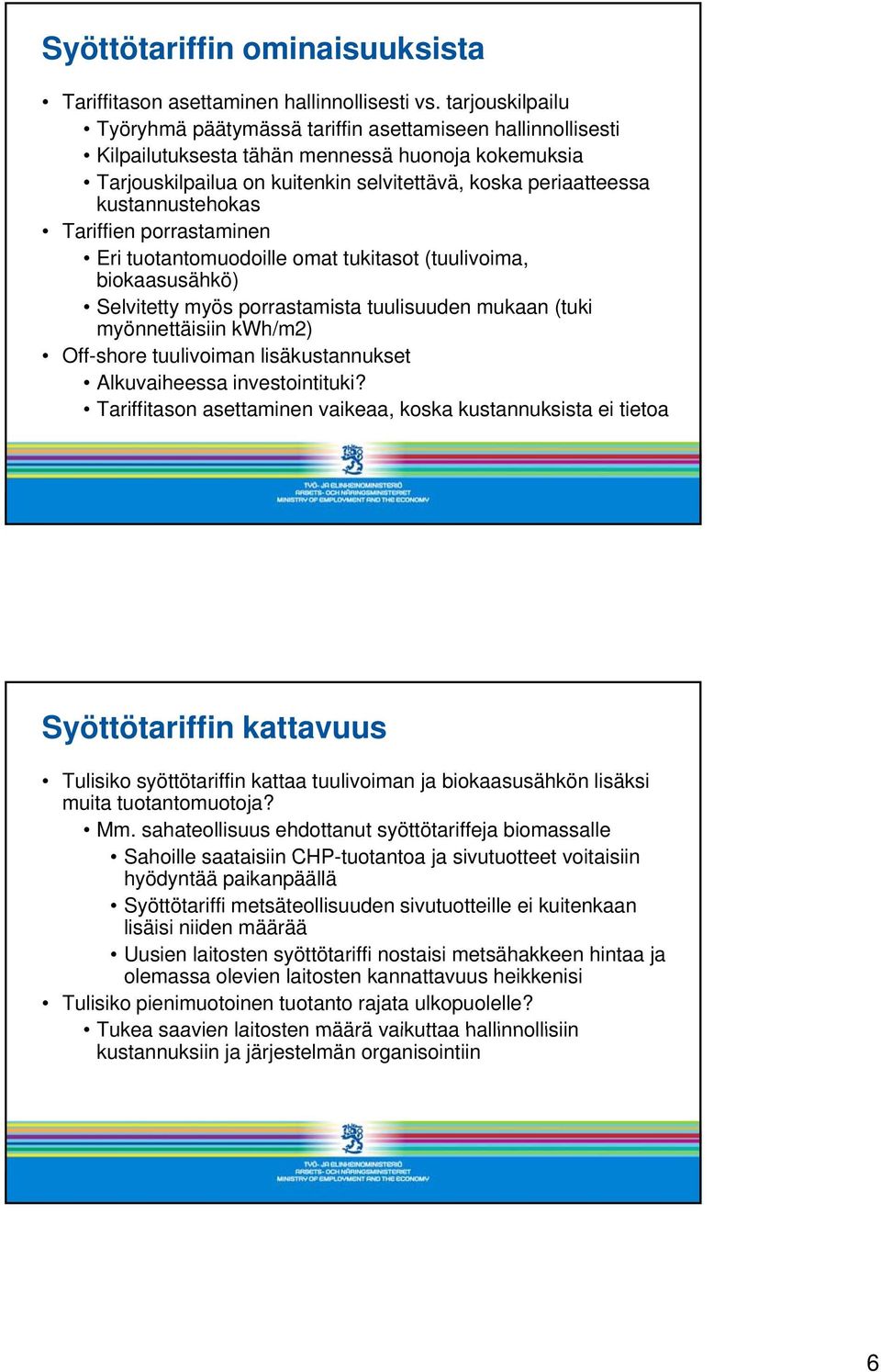 periaatteessa kustannustehokas Tariffien porrastaminen Eri tuotantomuodoille omat tukitasot (tuulivoima, biokaasusähkö) Selvitetty myös porrastamista tuulisuuden mukaan (tuki myönnettäisiin kwh/m2)