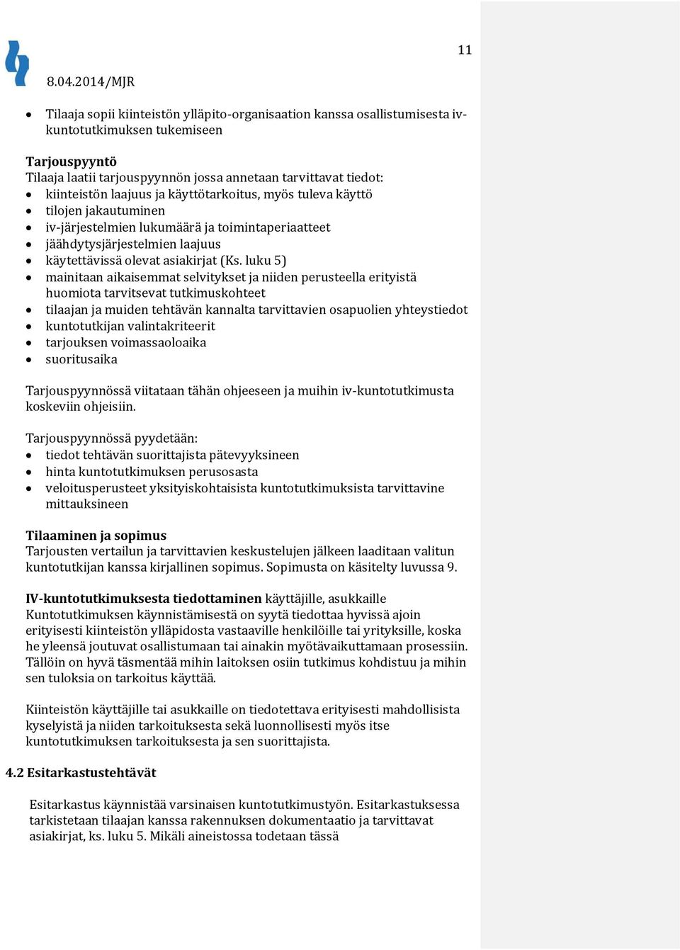 luku 5) mainitaan aikaisemmat selvitykset ja niiden perusteella erityistä huomiota tarvitsevat tutkimuskohteet tilaajan ja muiden tehtävän kannalta tarvittavien osapuolien yhteystiedot kuntotutkijan