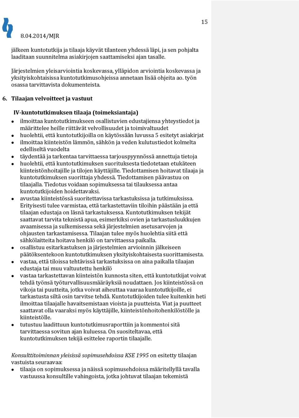 Tilaajan velvoitteet ja vastuut IV-kuntotutkimuksen tilaaja (toimeksiantaja) ilmoittaa kuntotutkimukseen osallistuvien edustajiensa yhteystiedot ja määrittelee heille riittävät velvollisuudet ja