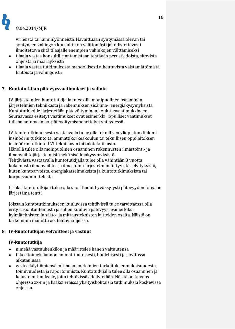 antamistaan tehtävän perustiedoista, sitovista ohjeista ja määräyksistä tilaaja vastaa tutkimuksista mahdollisesti aiheutuvista väistämättömistä haitoista ja vahingoista. 7.