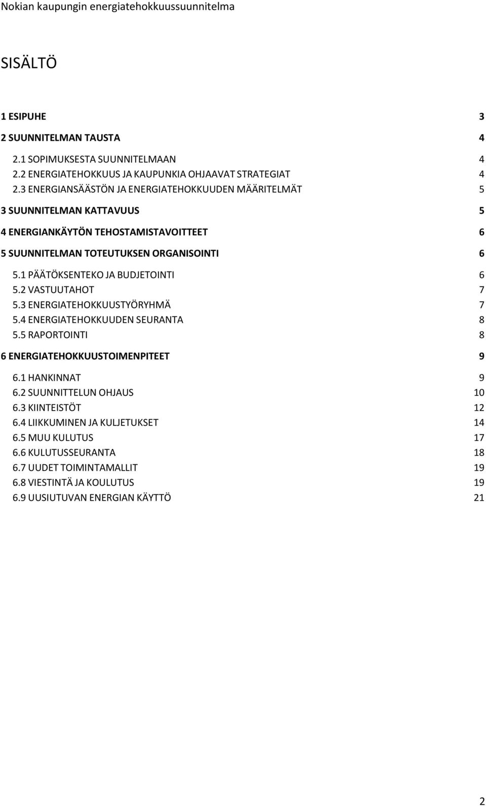 1 PÄÄTÖKSENTEKO JA BUDJETOINTI 6 5.2 VASTUUTAHOT 7 5.3 ENERGIATEHOKKUUSTYÖRYHMÄ 7 5.4 ENERGIATEHOKKUUDEN SEURANTA 8 5.5 RAPORTOINTI 8 6 ENERGIATEHOKKUUSTOIMENPITEET 9 6.