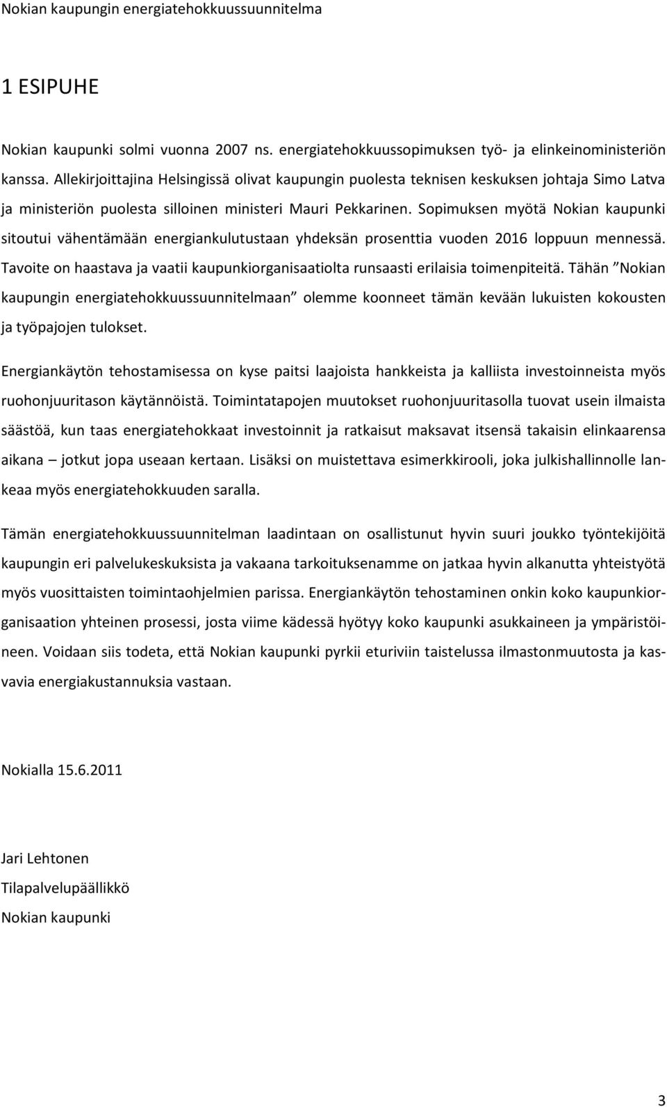 Sopimuksen myötä Nokian kaupunki sitoutui vähentämään energiankulutustaan yhdeksän prosenttia vuoden 2016 loppuun mennessä.