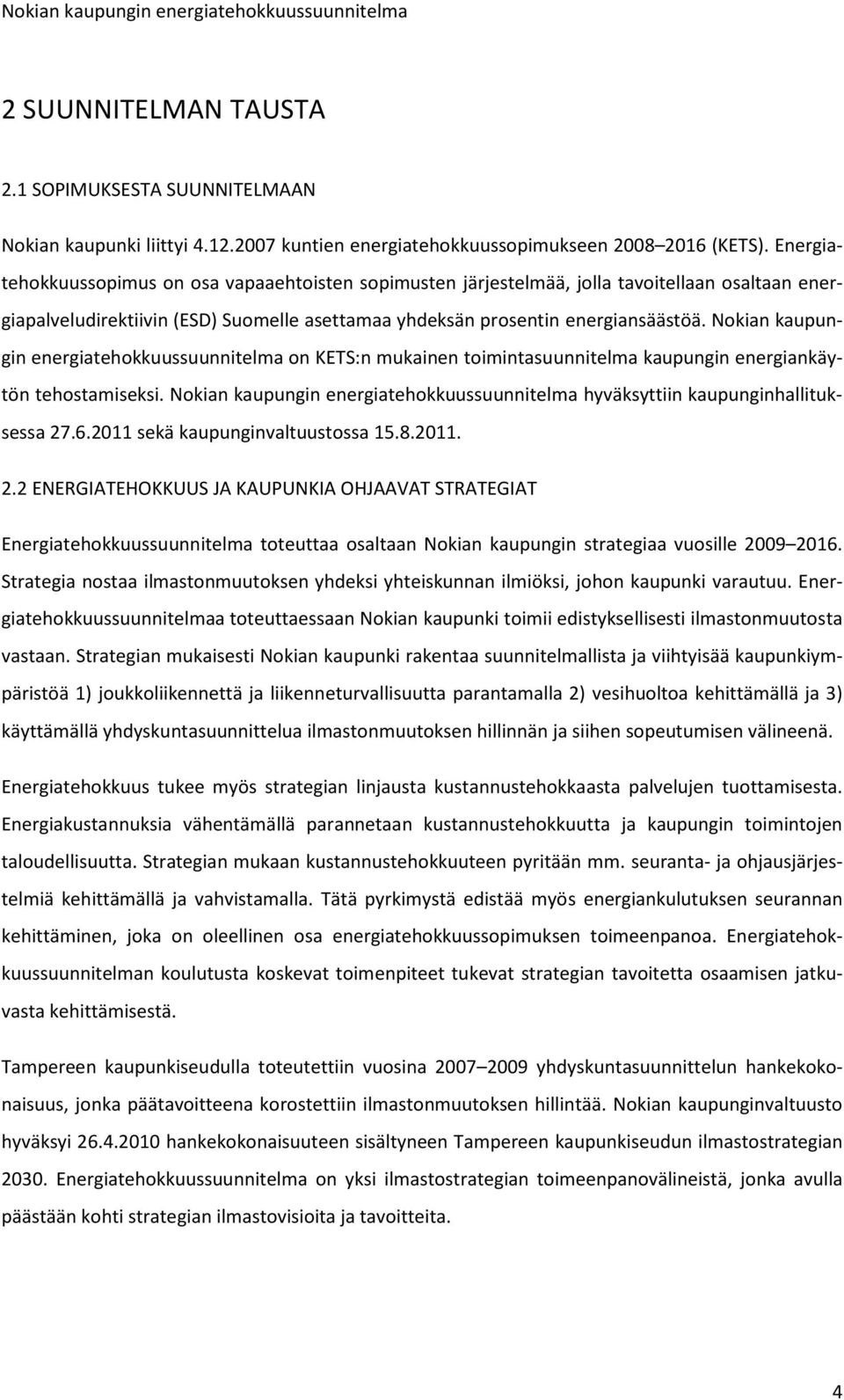 Nokian kaupungin energiatehokkuussuunnitelma on KETS:n mukainen toimintasuunnitelma kaupungin energiankäytön tehostamiseksi.