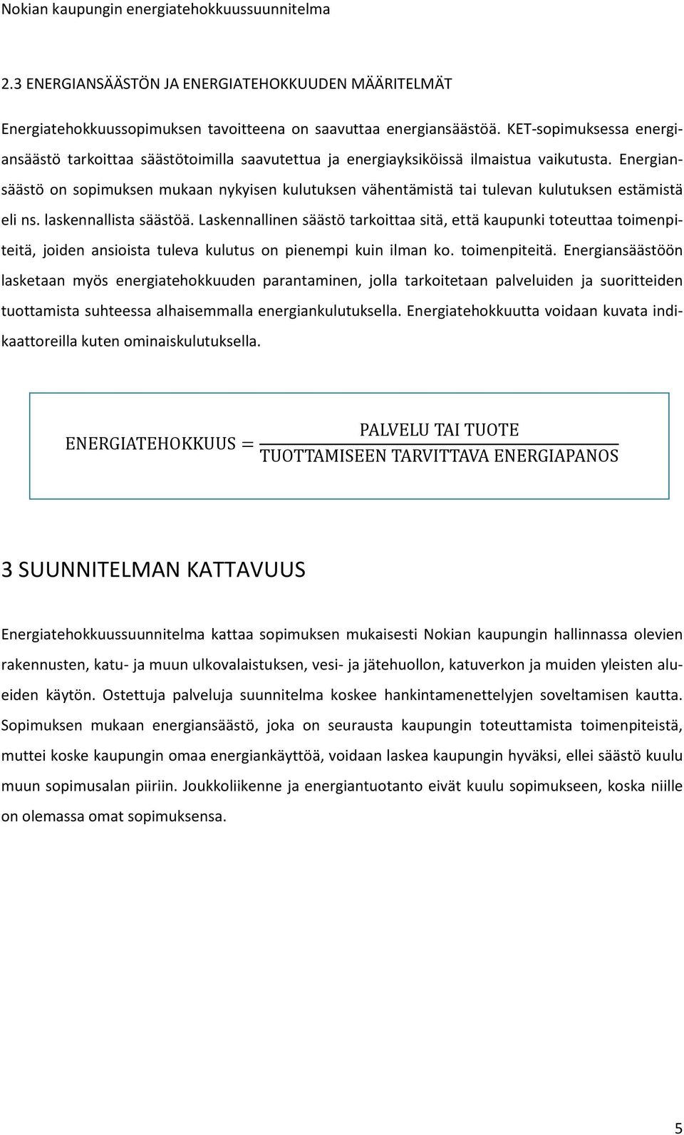 Energiansäästö on sopimuksen mukaan nykyisen kulutuksen vähentämistä tai tulevan kulutuksen estämistä eli ns. laskennallista säästöä.