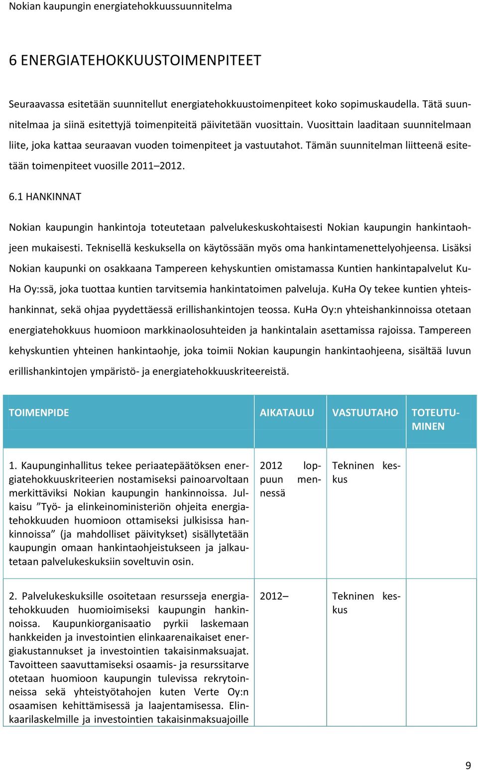 1 HANKINNAT Nokian kaupungin hankintoja toteutetaan palvelukeskuskohtaisesti Nokian kaupungin hankintaohjeen mukaisesti. Teknisellä keskuksella on käytössään myös oma hankintamenettelyohjeensa.