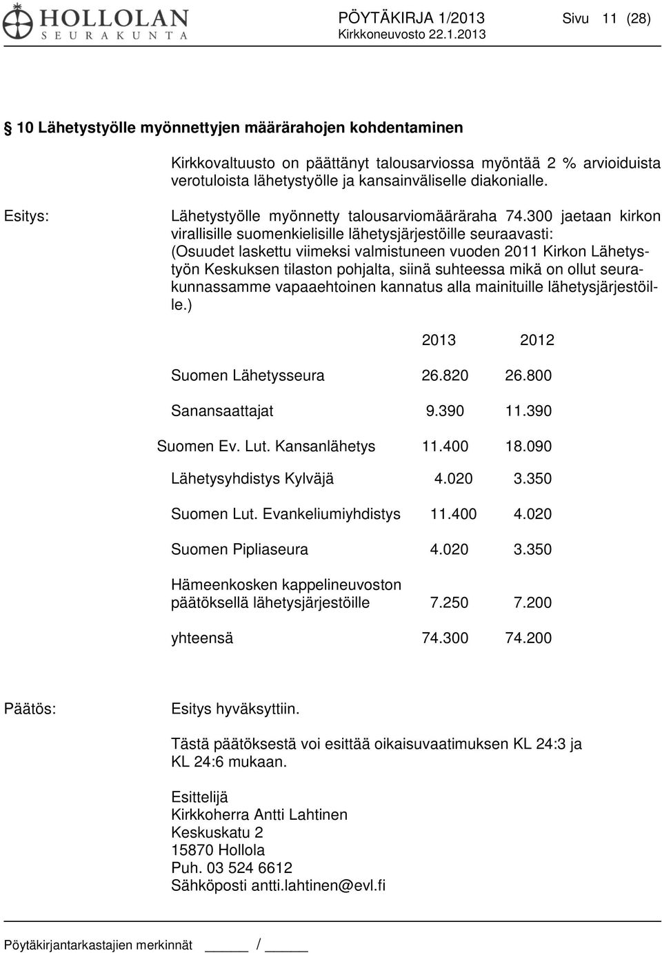 300 jaetaan kirkon virallisille suomenkielisille lähetysjärjestöille seuraavasti: (Osuudet laskettu viimeksi valmistuneen vuoden 2011 Kirkon Lähetystyön Keskuksen tilaston pohjalta, siinä suhteessa