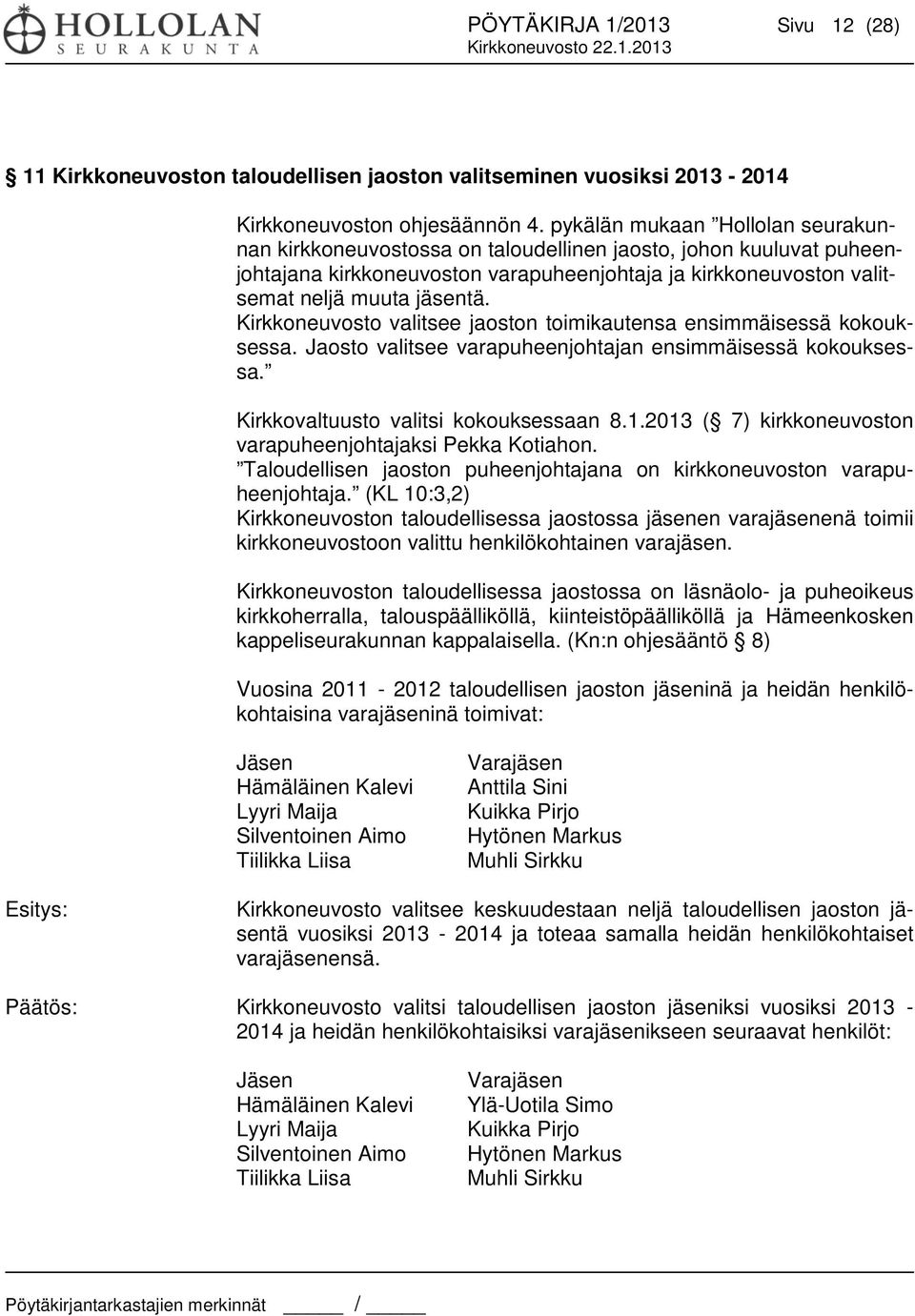 Kirkkoneuvosto valitsee jaoston toimikautensa ensimmäisessä kokouksessa. Jaosto valitsee varapuheenjohtajan ensimmäisessä kokouksessa. Kirkkovaltuusto valitsi kokouksessaan 8.1.