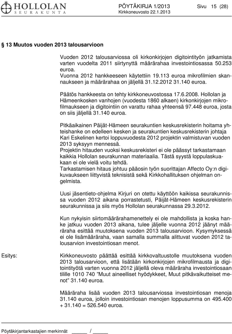 Päätös hankkeesta on tehty kirkkoneuvostossa 17.6.2008. Hollolan ja Hämeenkosken vanhojen (vuodesta 1860 alkaen) kirkonkirjojen mikrofilmaukseen ja digitointiin on varattu rahaa yhteensä 97.