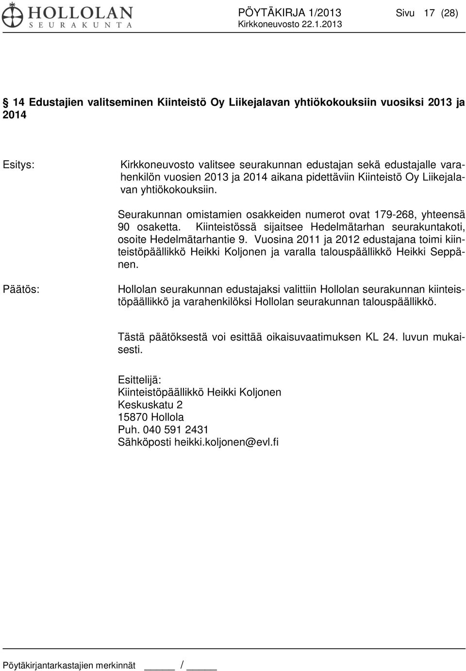 Kiinteistössä sijaitsee Hedelmätarhan seurakuntakoti, osoite Hedelmätarhantie 9. Vuosina 2011 ja 2012 edustajana toimi kiinteistöpäällikkö Heikki Koljonen ja varalla talouspäällikkö Heikki Seppänen.