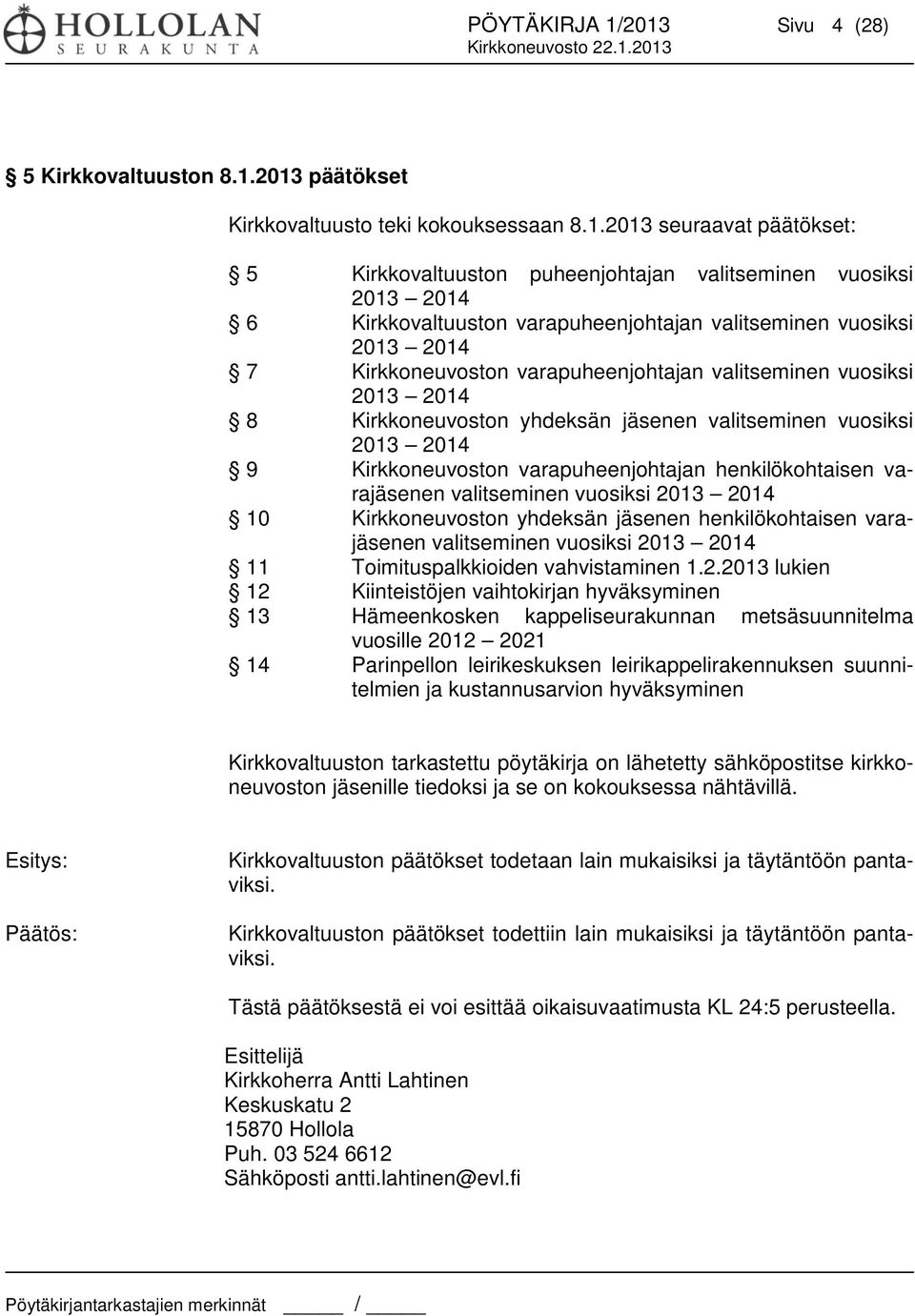 Kirkkovaltuuston varapuheenjohtajan valitseminen vuosiksi 2013 2014 7 Kirkkoneuvoston varapuheenjohtajan valitseminen vuosiksi 2013 2014 8 Kirkkoneuvoston yhdeksän jäsenen valitseminen vuosiksi 2013