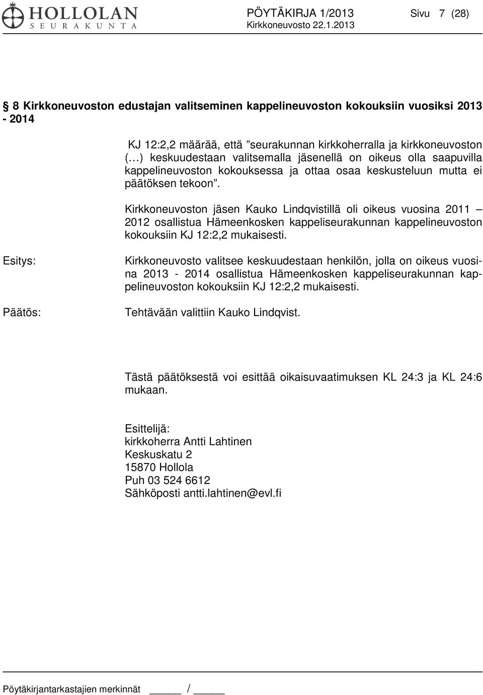 Kirkkoneuvoston jäsen Kauko Lindqvistillä oli oikeus vuosina 2011 2012 osallistua Hämeenkosken kappeliseurakunnan kappelineuvoston kokouksiin KJ 12:2,2 mukaisesti.