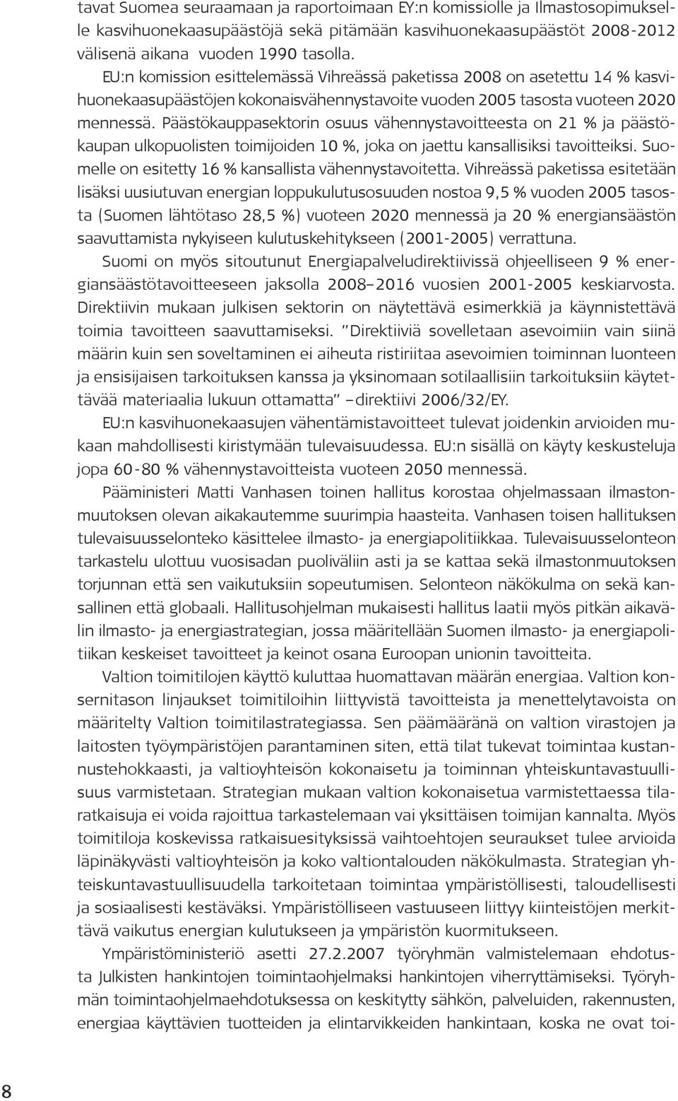 Päästökauppasektorin osuus vähennystavoitteesta on 21 % ja päästökaupan ulkopuolisten toimijoiden 10 %, joka on jaettu kansallisiksi tavoitteiksi.