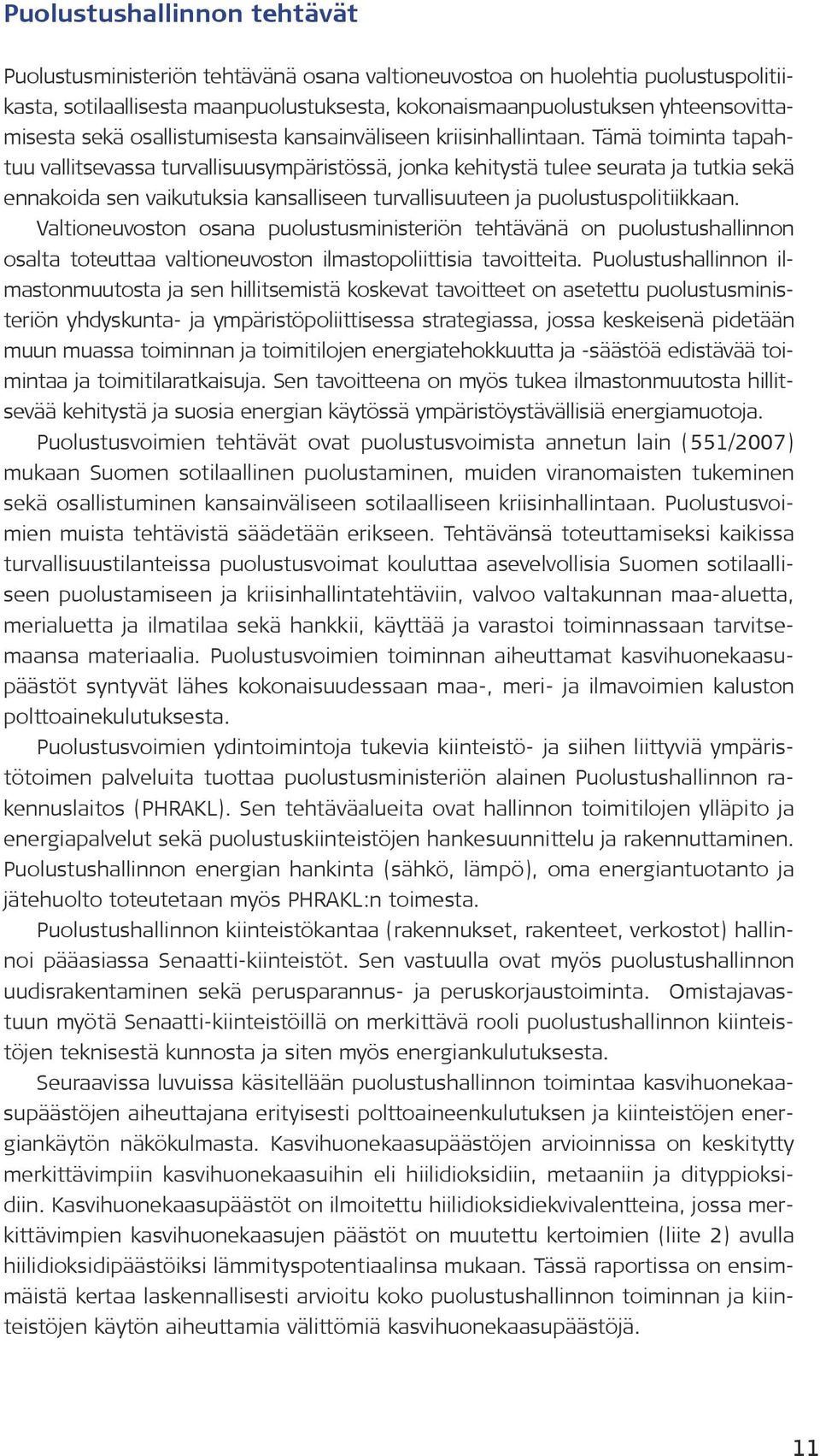 Tämä toiminta tapahtuu vallitsevassa turvallisuusympäristössä, jonka kehitystä tulee seurata ja tutkia sekä ennakoida sen vaikutuksia kansalliseen turvallisuuteen ja puolustuspolitiikkaan.