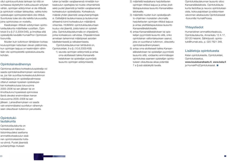 Kesätukiajan riittävän edistymisen opintotukilautakunta määrittelee vuosittain, Opintotuki 9 a (7.5.2004/345), ja ilmoittaa siitä opiskelijoille keväällä HumakPron Opintotuki - foorumilla.