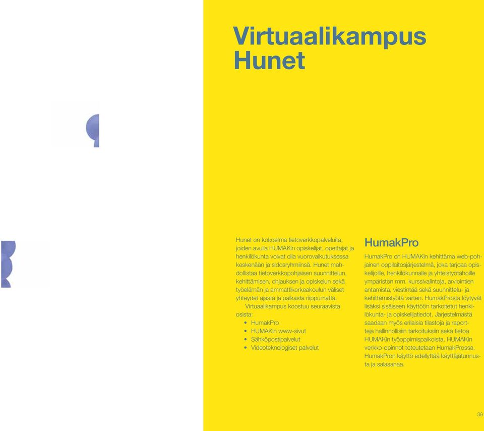 Virtuaalikampus koostuu seuraavista osista: HumakPro HUMAKin www-sivut Sähköpostipalvelut Videoteknologiset palvelut HumakPro HumakPro on HUMAKin kehittämä web-pohjainen oppilaitosjärjestelmä, joka